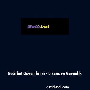 Getirbet G&uuml;venilir mi - Lisans ve G&uuml;venlik