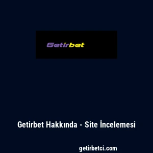 Getirbet Hakkında - Site İncelemesi