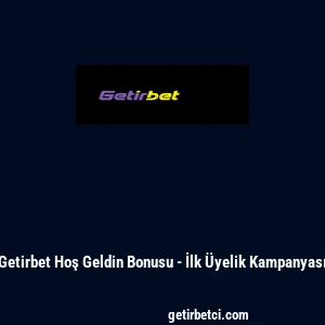 Getirbet Hoş Geldin Bonusu - İlk &Uuml;yelik Kampanyası
