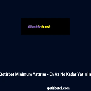 Getirbet Minimum Yatırım - En Az Ne Kadar Yatırılır
