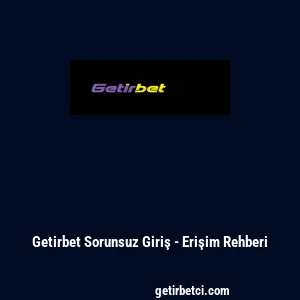 Getirbet Sorunsuz Giriş - Erişim Rehberi
