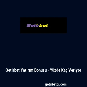Getirbet Yatırım Bonusu - Y&uuml;zde Ka&ccedil; Veriyor